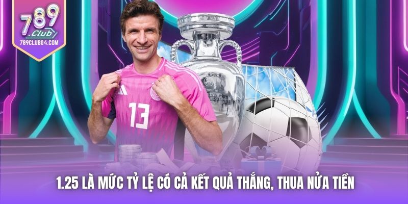 1.25 là mức tỷ lệ có cả kết quả thắng, thua nửa tiền