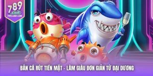 Bắn Cá Rút Tiền Mặt - Làm Giàu Đơn Giản Từ Đại Dương