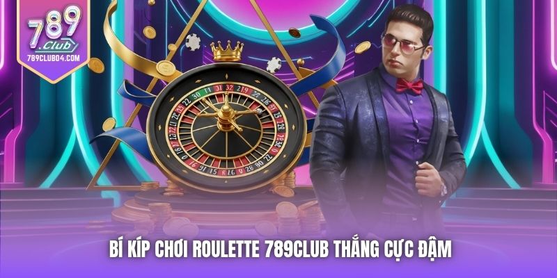 Bí kíp chơi Roulette 789Club thắng cực đậm