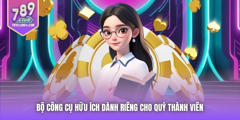 Bộ công cụ hữu ích dành riêng cho quý thành viên 