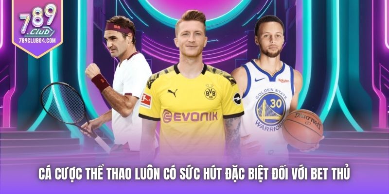 Cá cược thể thao luôn có sức hút đặc biệt đối với bet thủ 