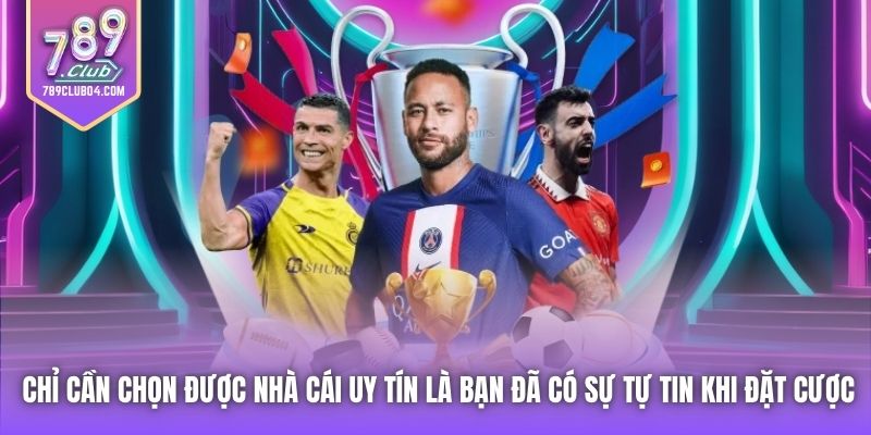 Chỉ cần chọn được nhà cái uy tín là bạn đã có sự tự tin khi đặt cược