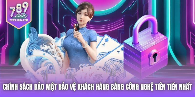 Chính sách Bảo mật bảo vệ khách hàng bằng công nghệ tiên tiến nhất 