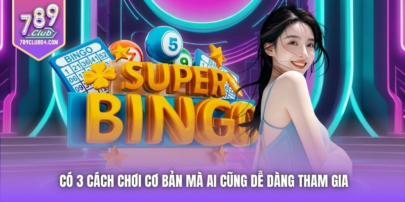 Có 3 cách chơi cơ bản mà ai cũng dễ dàng tham gia
