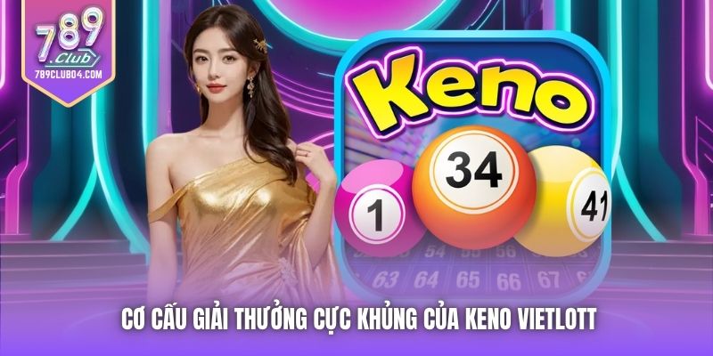 Cơ cấu giải thưởng cực khủng của Keno Vietlott
