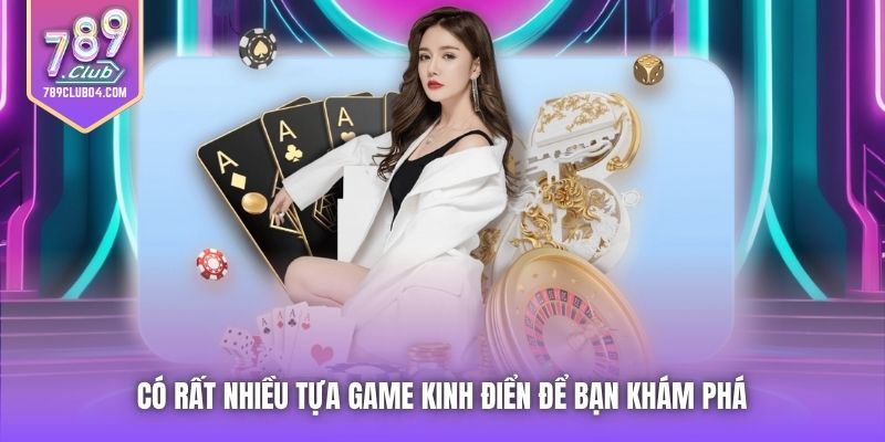 Có rất nhiều tựa game kinh điển để bạn khám phá 