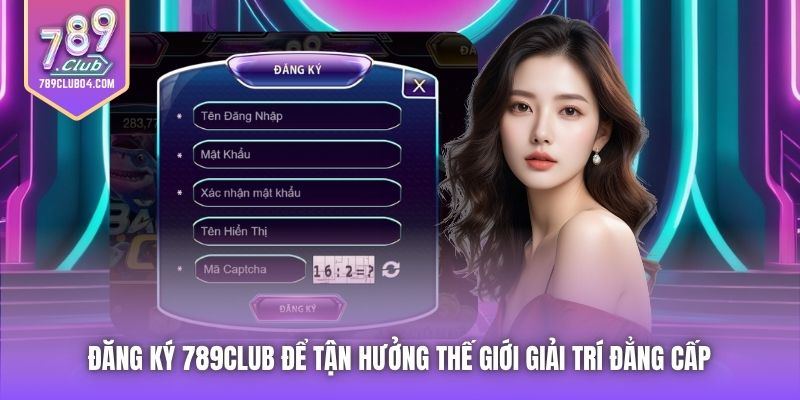 Đăng ký 789Club để tận hưởng thế giới giải trí đẳng cấp 