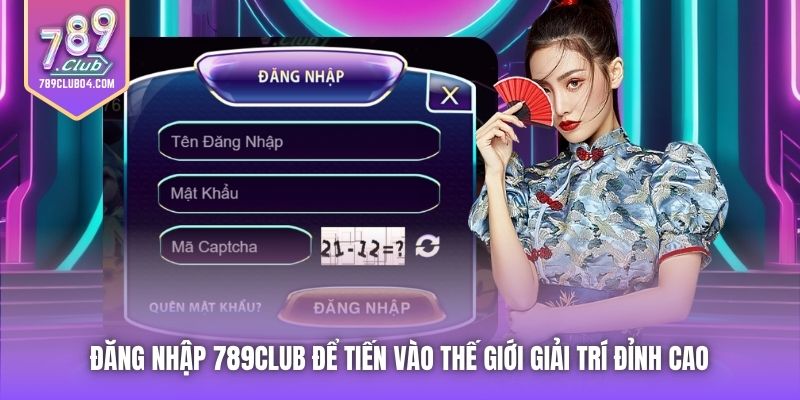 Đăng Nhập 789Club Để Tiến Vào Thế Giới Giải Trí Đỉnh Cao