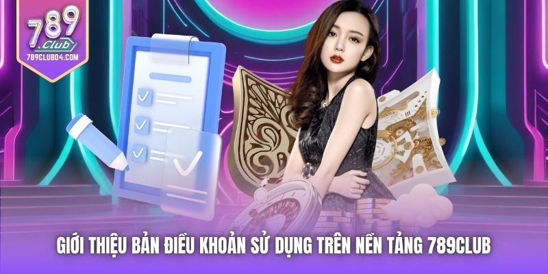 Giới thiệu bản Điều khoản Sử dụng trên nền tảng 789Club 