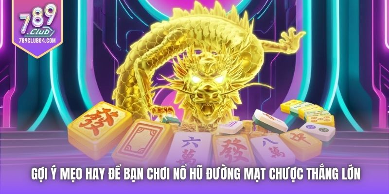 Gợi ý mẹo hay để bạn chơi nổ hũ Đường Mạt Chược thắng lớn