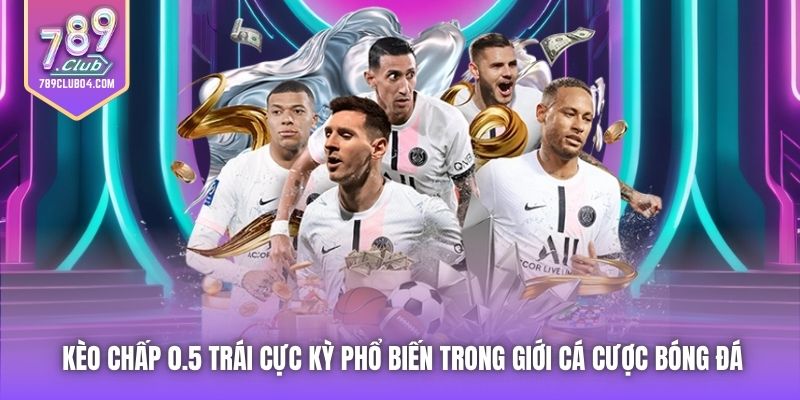 Kèo chấp 0.5 trái cực kỳ phổ biến trong giới cá cược bóng đá
