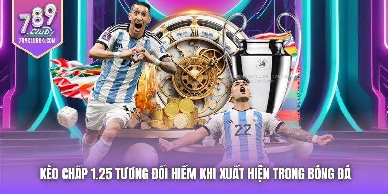 Kèo chấp 1.25 tương đối hiếm khi xuất hiện trong bóng đá