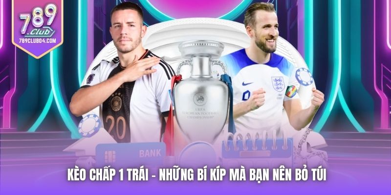 Kèo Chấp 1 Trái - Những Bí Kíp Mà Bạn Nên Bỏ Túi