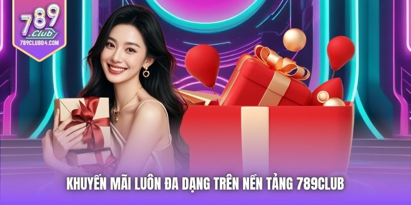 Khuyến mãi luôn đa dạng trên nền tảng 789Club