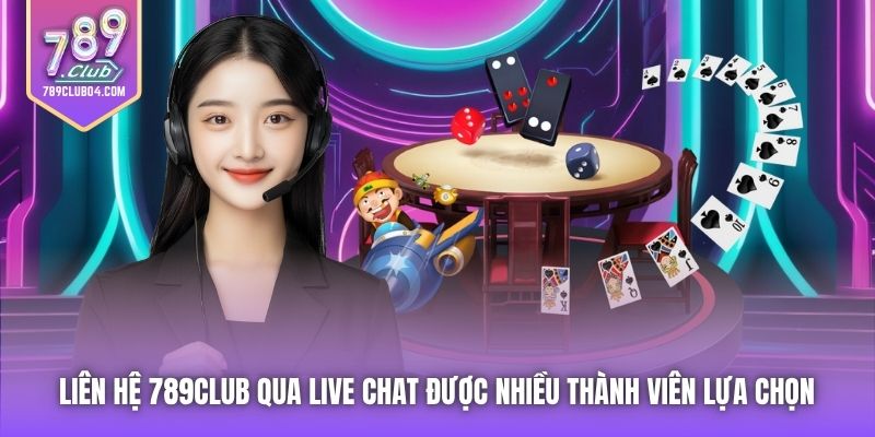 Liên hệ 789Club qua Live Chat được nhiều thành viên lựa chọn 