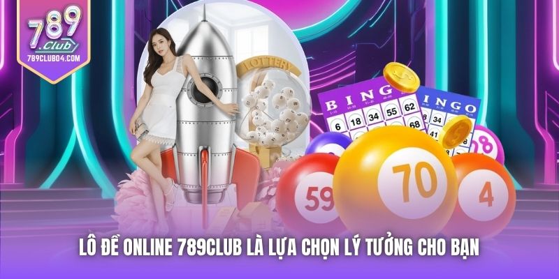 Lô Đề Online 789Club là lựa chọn lý tưởng cho bạn 