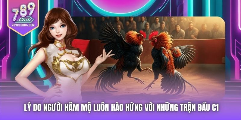 Lý do người hâm mộ luôn hào hứng với những trận đấu C1