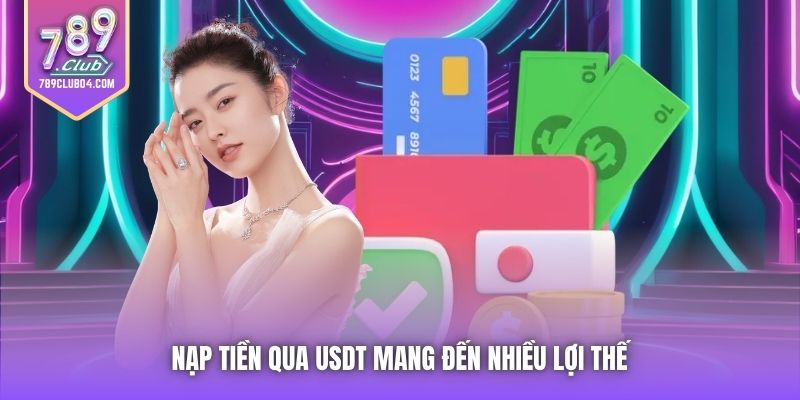 Nạp tiền qua USDT mang đến nhiều lợi thế 