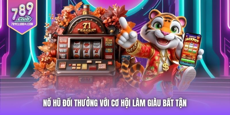 Nổ Hũ Đổi Thưởng với cơ hội làm giàu bất tận 