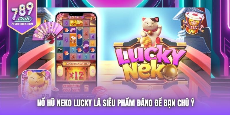 Nổ hũ Neko Lucky là siêu phẩm đáng để bạn chú ý