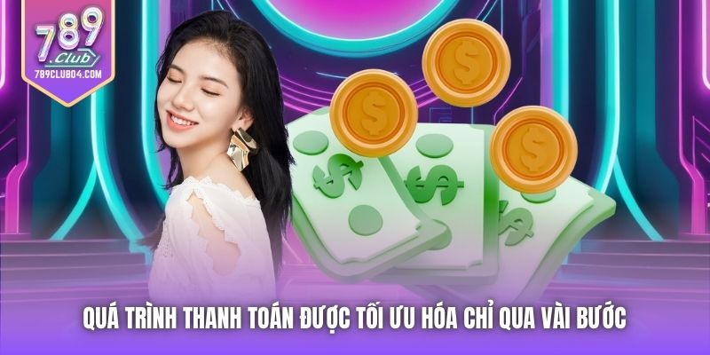 Quá trình thanh toán được tối ưu hóa chỉ qua vài bước 