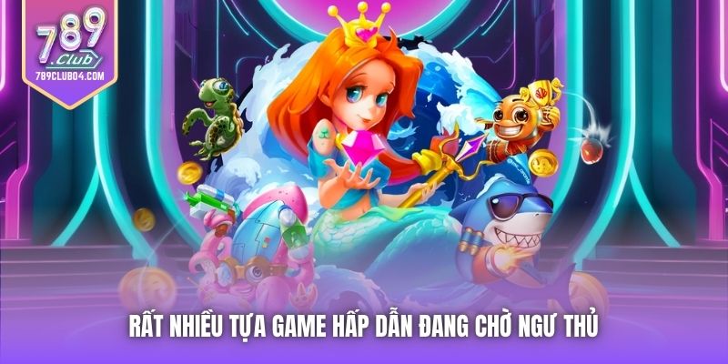 Rất nhiều tựa game hấp dẫn đang chờ ngư thủ 