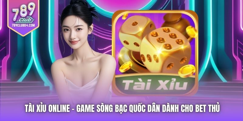 Tài Xỉu Online - Game Sòng Bạc Quốc Dân Dành Cho Bet Thủ