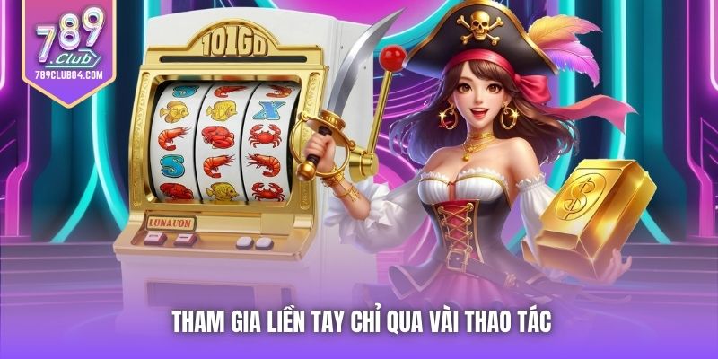 Tham gia liền tay chỉ qua vài thao tác