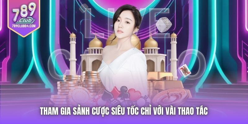 Tham gia sảnh cược siêu tốc chỉ với vài thao tác 