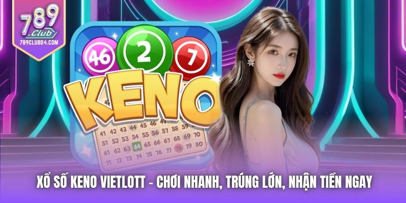 Xổ Số Keno Vietlott - Chơi Nhanh, Trúng Lớn, Nhận Tiền Ngay